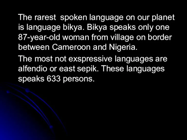 The rarest spoken language on our planet is language bikya. Bikya speaks