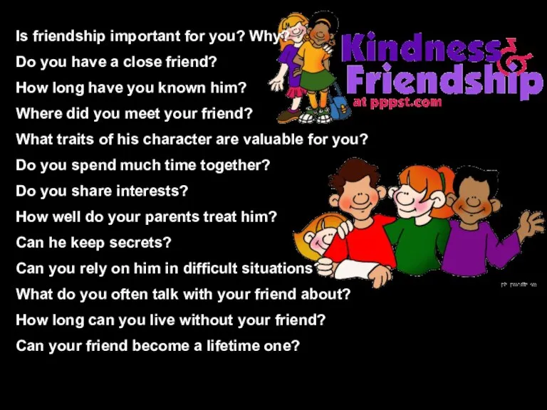 Is friendship important for you? Why? Do you have a close friend?