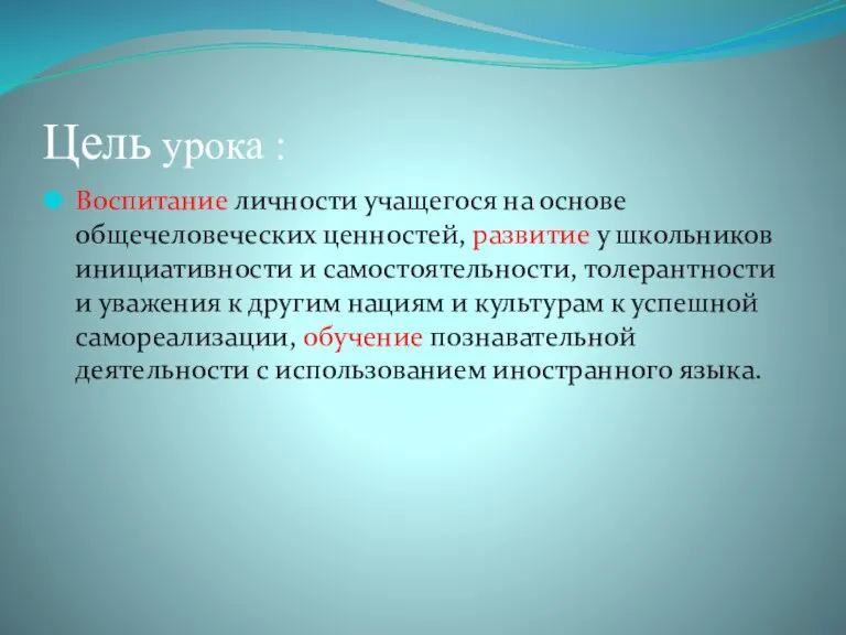 Цель урока : Воспитание личности учащегося на основе общечеловеческих ценностей, развитие у