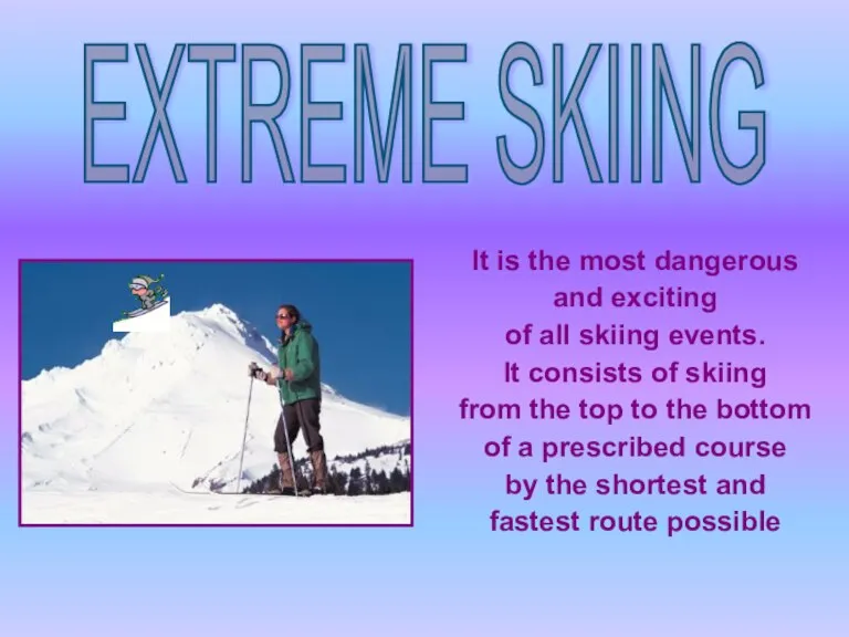 EXTREME SKIING It is the most dangerous and exciting of all skiing