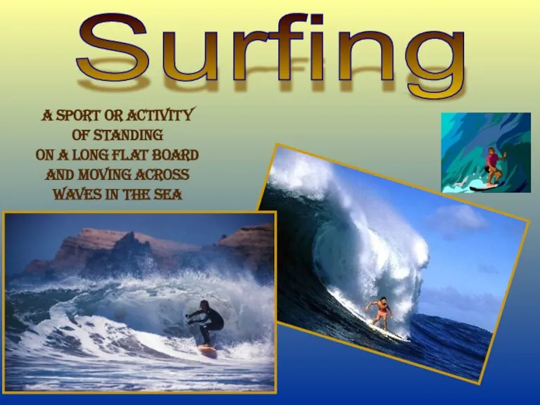 Surfing A sport or activity Of standing on a long flat board