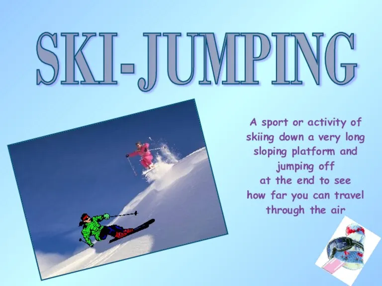 SKI-JUMPING A sport or activity of skiing down a very long sloping