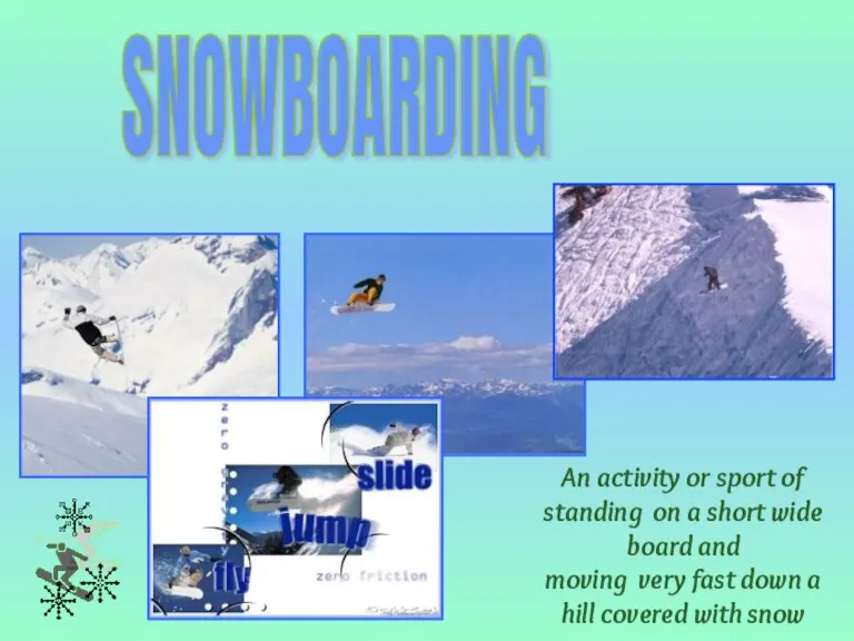 SNOWBOARDING An activity or sport of standing on a short wide board