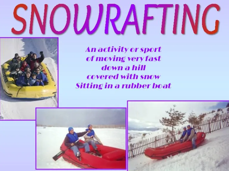 SNOWRAFTING An activity or sport of moving very fast down a hill