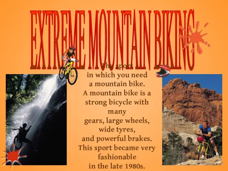 EXTREME MOUNTAIN BIKING The sport in which you need a mountain bike.