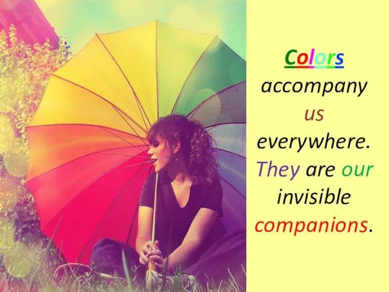 Colors accompany us everywhere. They are our invisible companions.