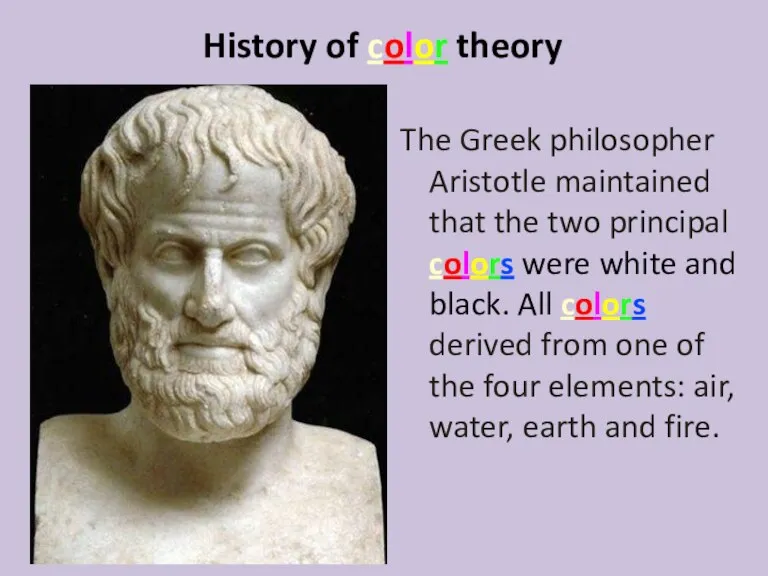 History of color theory The Greek philosopher Aristotle maintained that the two