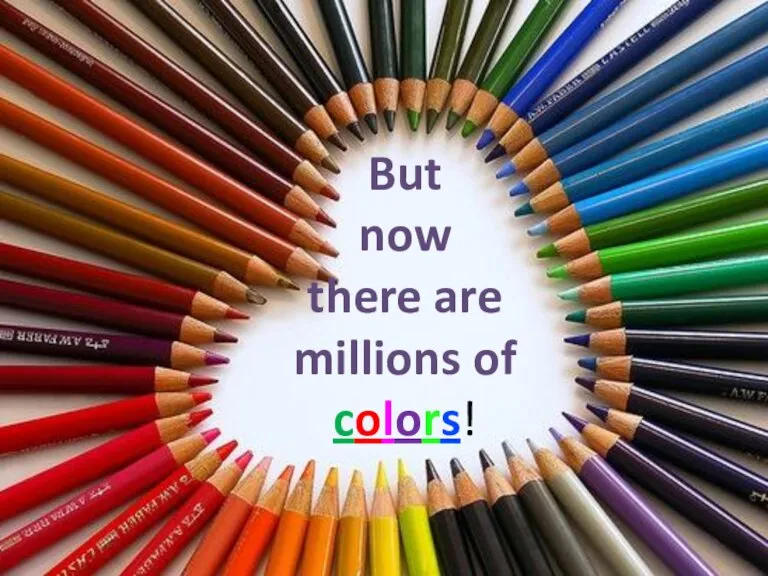 But now there are millions of colors!