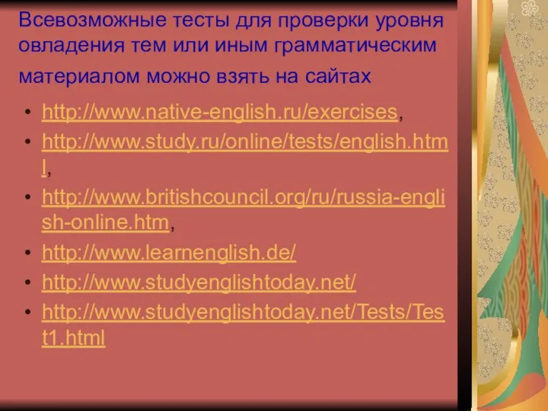 Всевозможные тесты для проверки уровня овладения тем или иным грамматическим материалом можно