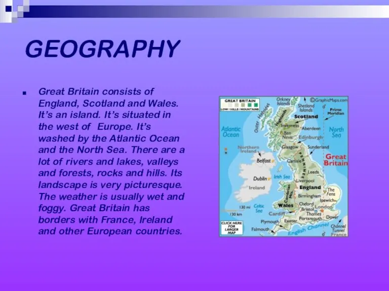 GEOGRAPHY Great Britain consists of England, Scotland and Wales. It’s an island.