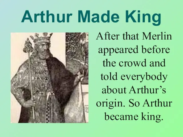 Arthur Made King After that Merlin appeared before the crowd and told