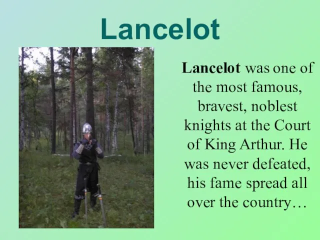 Lancelot Lancelot was one of the most famous, bravest, noblest knights at