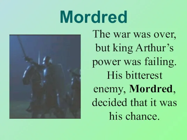 Mordred The war was over, but king Arthur’s power was failing. His