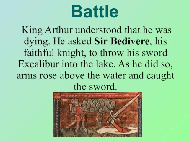 Battle King Arthur understood that he was dying. He asked Sir Bedivere,