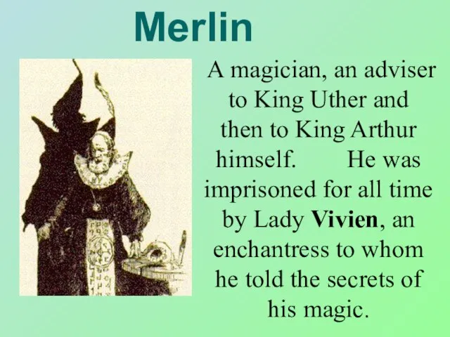 Merlin A magician, an adviser to King Uther and then to King
