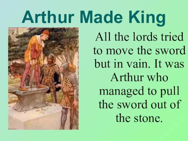 Arthur Made King All the lords tried to move the sword but