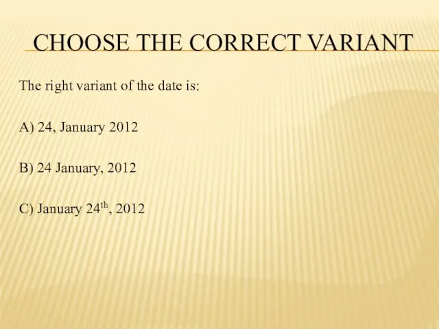 CHOOSE THE CORRECT VARIANT The right variant of the date is: A)