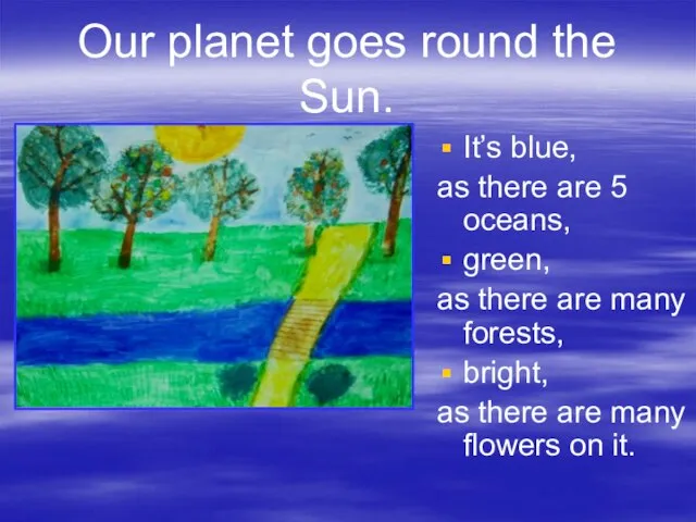 Our planet goes round the Sun. It’s blue, as there are 5