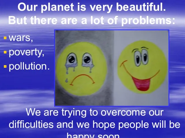 Our planet is very beautiful. But there are a lot of problems: