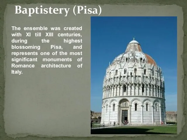 Baptistery (Pisa) The ensemble was created with XI till XIII centuries, during
