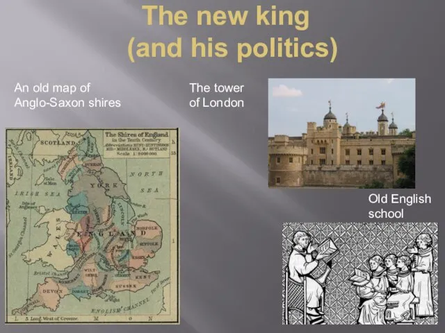 The new king (and his politics) The tower of London Old English