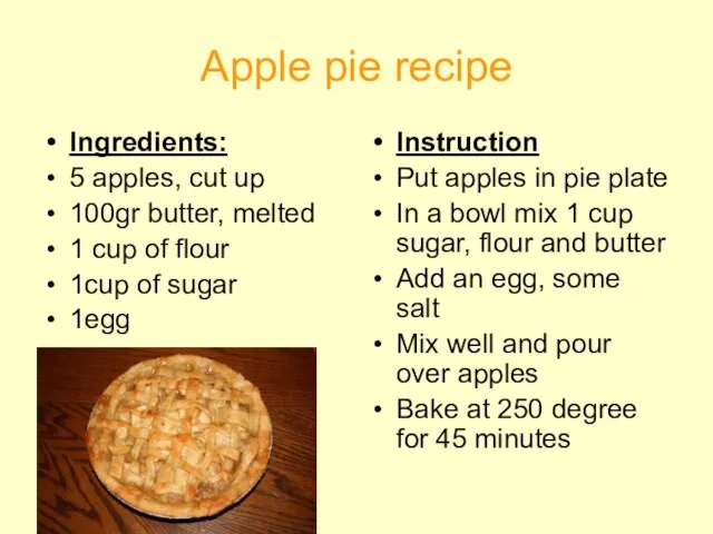Apple pie recipe Ingredients: 5 apples, cut up 100gr butter, melted 1