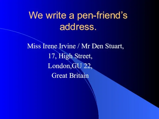 We write a pen-friend’s address. Miss Irene Irvine / Mr Den Stuart,