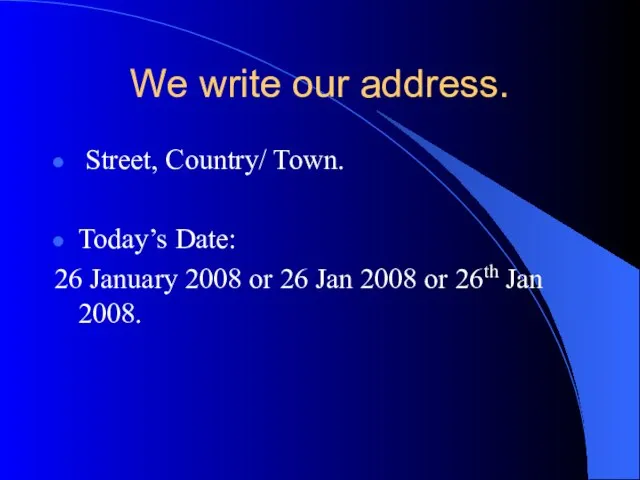 We write our address. Street, Country/ Town. Today’s Date: 26 January 2008
