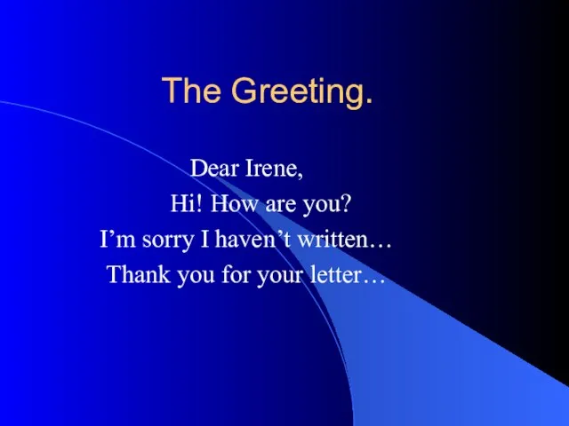 The Greeting. Dear Irene, Hi! How are you? I’m sorry I haven’t
