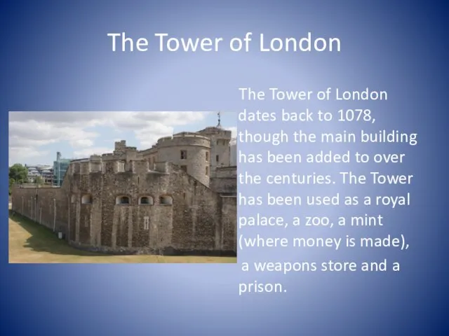 The Tower of London The Tower of London dates back to 1078,