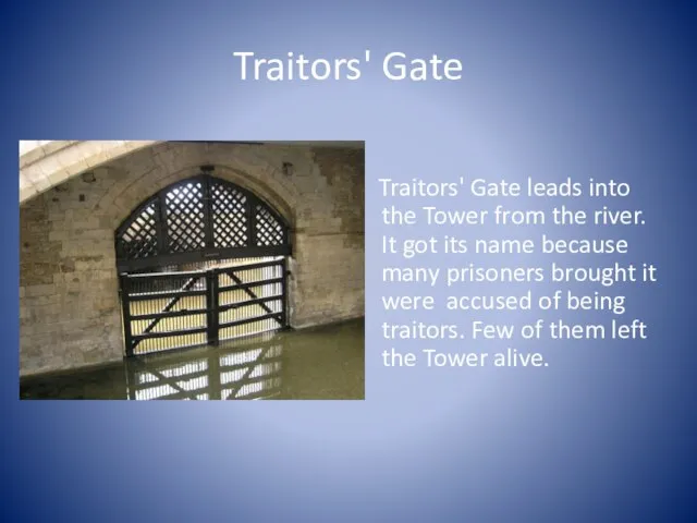 Traitors' Gate Traitors' Gate leads into the Tower from the river. It