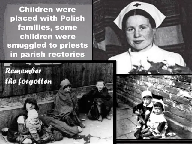 Children were placed with Polish families, some children were smuggled to priests in parish rectories