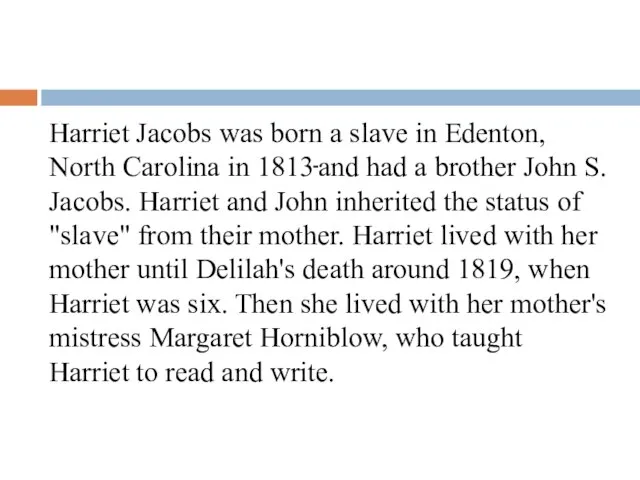 Harriet Jacobs was born a slave in Edenton, North Carolina in 1813