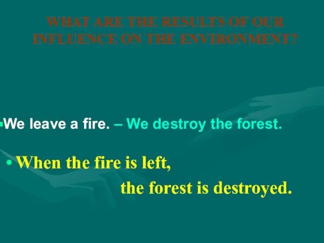 WHAT ARE THE RESULTS OF OUR INFLUENCE ON THE ENVIRONMENT? When the