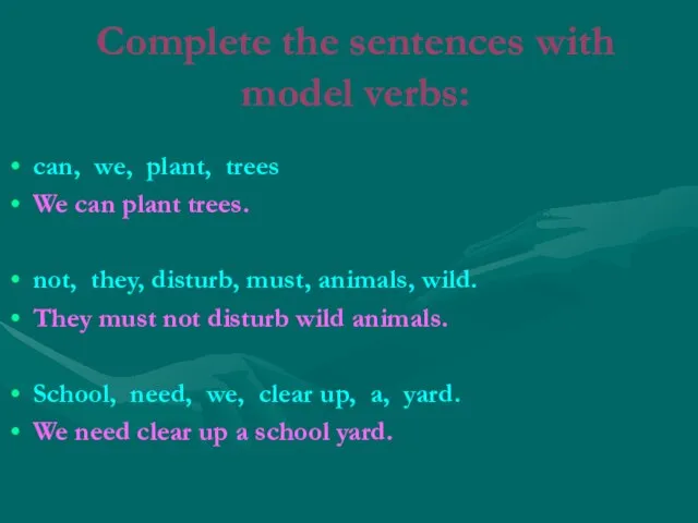 Complete the sentences with model verbs: can, we, plant, trees We can