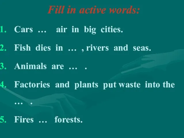 Fill in active words: Cars … air in big cities. Fish dies