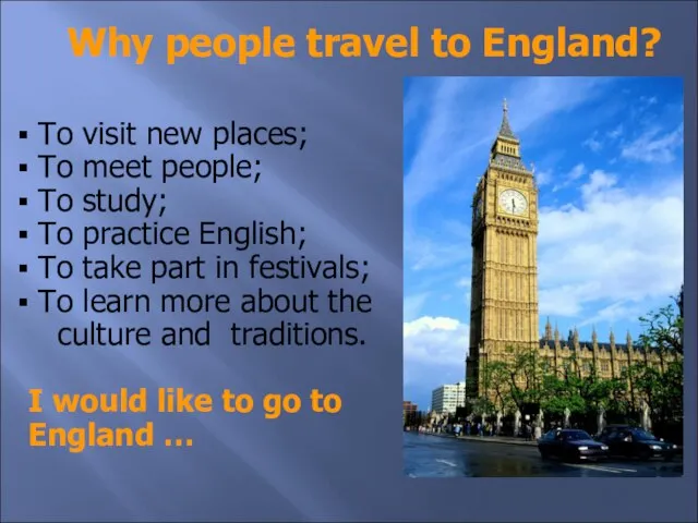 Why people travel to England? To visit new places; To meet people;