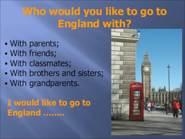 Who would you like to go to England with? With parents; With