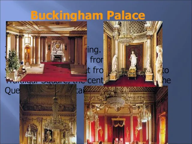 Buckingham Palace It is a wonderful building. The Queen Victoria Memorial is