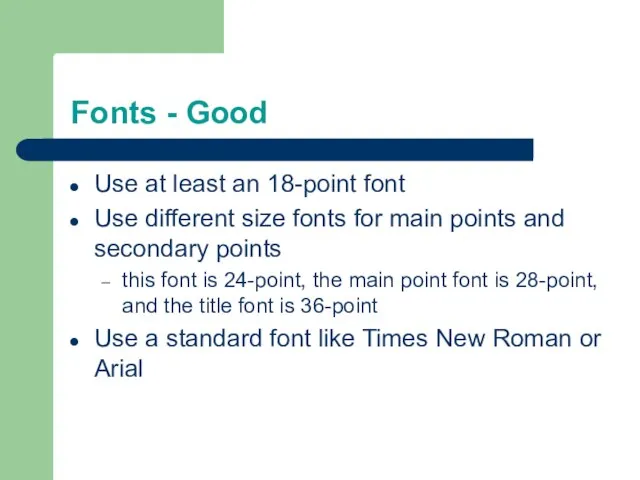 Fonts - Good Use at least an 18-point font Use different size