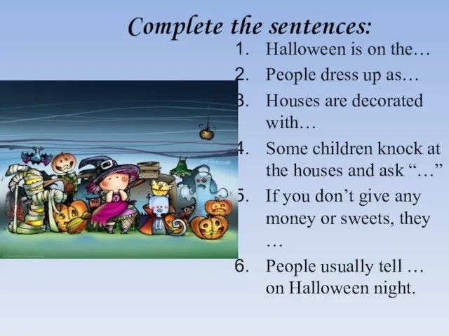 Complete the sentences: Halloween is on the… People dress up as… Houses