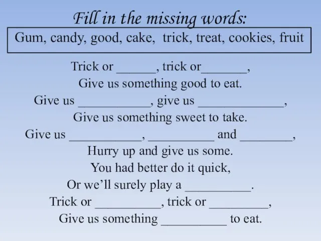 Fill in the missing words: Gum, candy, good, cake, trick, treat, cookies,
