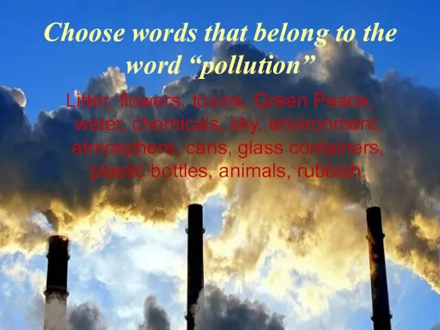 Choose words that belong to the word “pollution” Litter, flowers, toxins, Green