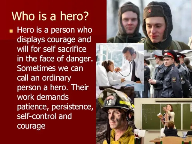 Who is a hero? Hero is a person who displays courage and