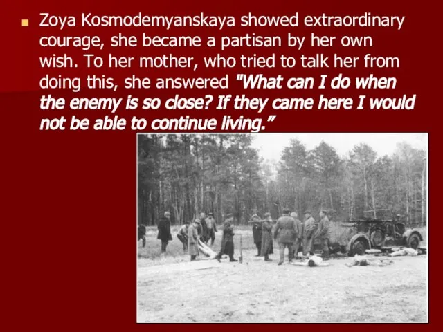 Zoya Kosmodemyanskaya showed extraordinary courage, she became a partisan by her own