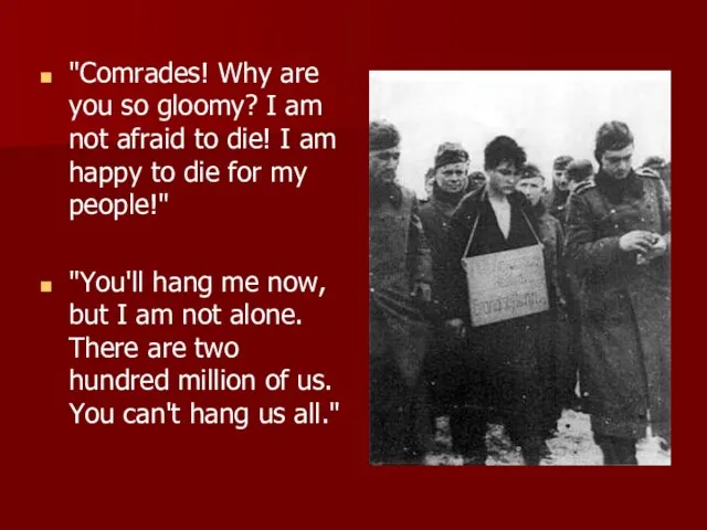 "Comrades! Why are you so gloomy? I am not afraid to die!