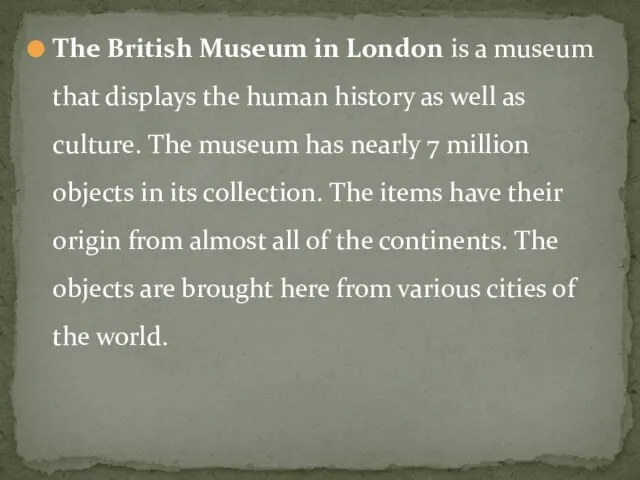 The British Museum in London is a museum that displays the human