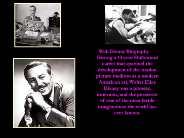 Walt Disney Biography During a 43-year Hollywood career that spanned the development