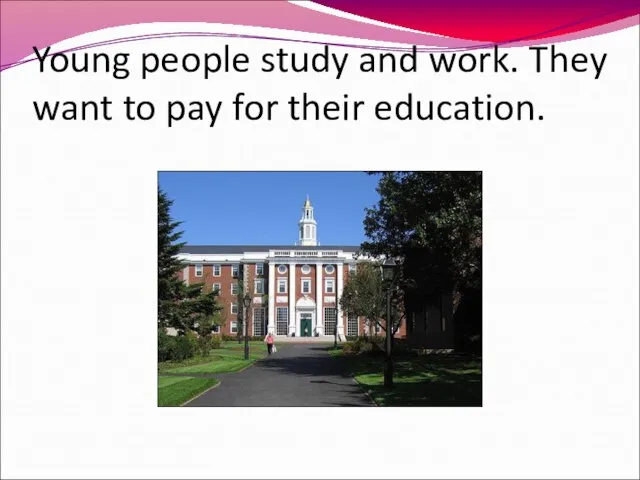 Young people study and work. They want to pay for their education.