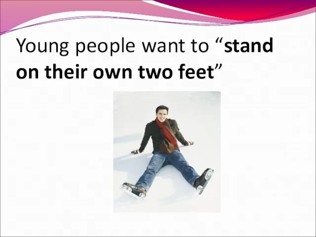 Young people want to “stand on their own two feet”